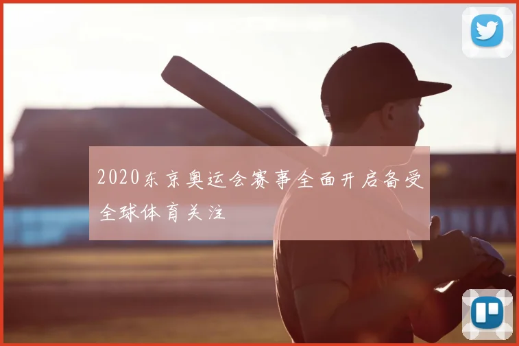 2020东京奥运会赛事全面开启备受全球体育关注