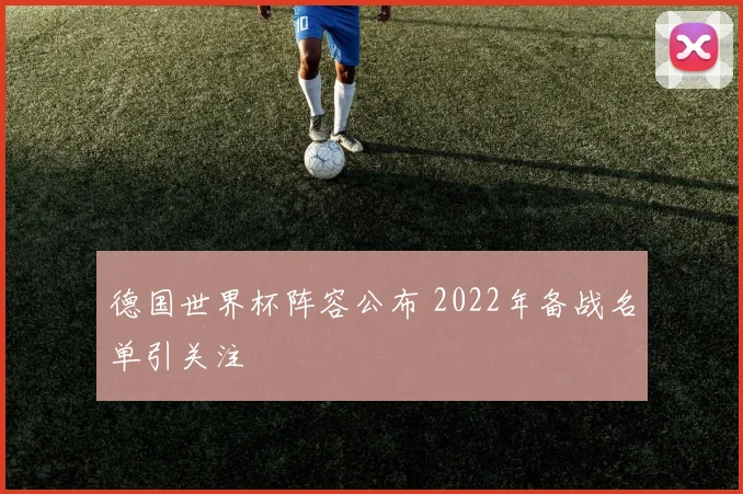 德国世界杯阵容公布 2022年备战名单引关注
